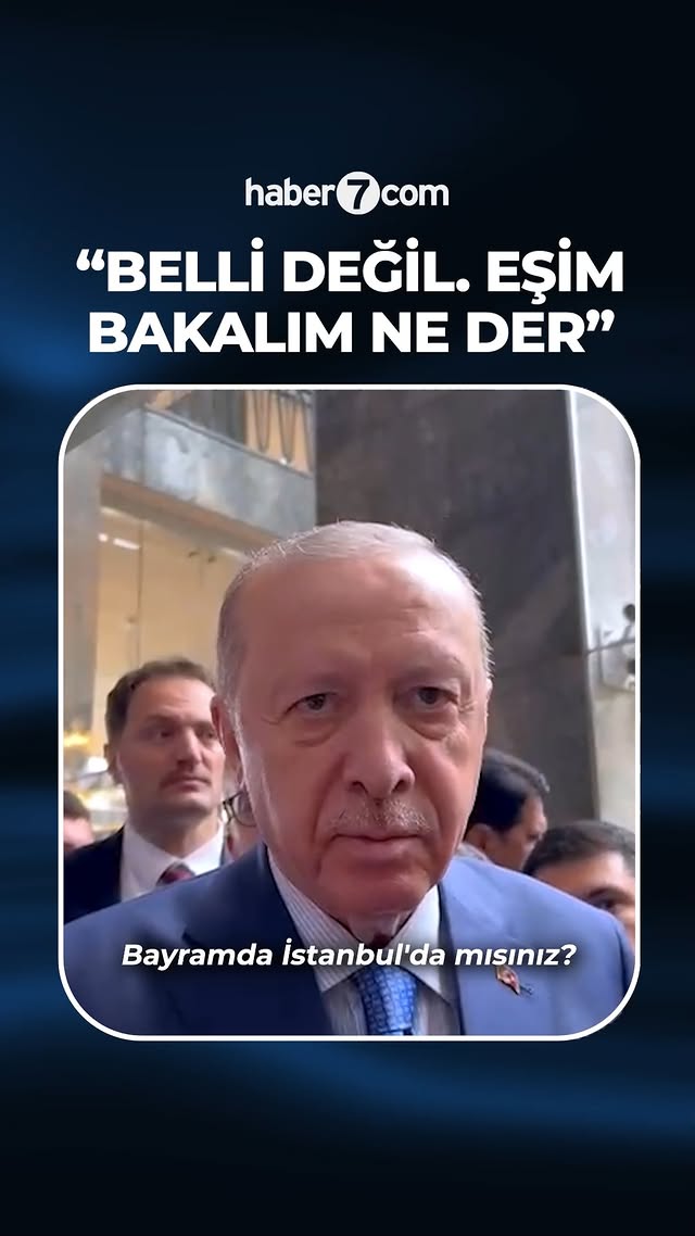 Cumhurbaşkanı Erdoğan, "Bayramda İstanbul'da mısınız" sorusuna "Daha belli değil. Eşim bakalım ne de…